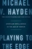 Playing to the Edge - American Intelligence in the Age of Terror (Hardcover) - Michael V Hayden Photo