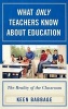 What Only Teachers Know About Education - The Reality of the Classroom (Hardcover) - Keen J Babbage Photo