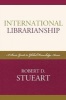 International Librarianship - A Basic Guide to Global Knowledge Access (Paperback) - Robert D Stueart Photo