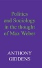 Politics and Sociology in the Thought of Max Weber (Paperback) - Anthony Giddens Photo