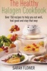 The Healthy Halogen Cookbook - Over 150 Recipes to Help You Eat Well, Feel Good - and Stay That Way (Paperback) - Sarah Flower Photo