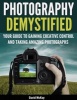 Photography Demystified - Your Guide to Gaining Creative Control and Taking Amazing Photographs! (Paperback) - David McKay Photo