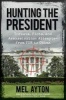 Hunting the President - Threats, Plots and Assassination Attempts--From FDR to Obama (Hardcover) - Mel Ayton Photo