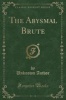 The Abysmal Brute (Classic Reprint) (Paperback) - unknownauthor Photo