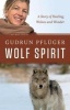 Wolf Spirit - A Story of Wolves and Wonder (Hardcover) - Gudrun Pfluger Photo