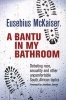 A Bantu in My Bathroom - Debating Race, Sexuality and Other Uncomfortable South African Topics (Paperback) - Eusebius McKaiser Photo