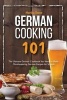 German Cooking 101 - The Ultimate German Cookbook You Need to Make Mouthwatering German Recipes for Scratch (Paperback) - Martha Stone Photo