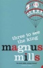 Three to See the King (Paperback, New edition) - Magnus Mills Photo