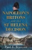 Napoleon's Britons and the St Helena Decision (Paperback) - Paul F Brunyee Photo