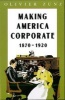 Making America Corporate, 1870-1920 (Paperback, New edition) - Olivier Zunz Photo