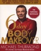 6 Day Body Makeover - Drop One Whole Dress or Pant Size in Just 6 Days--and Keep It Off (Paperback) - Michael Thurmond Photo