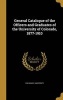 General Catalogue of the Officers and Graduates of the University of Colorado, 1877-1910 (Hardcover) - Colorado University Photo