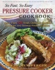 So Fast, So Easy Pressure Cooker Cookbook - More Than 725 Fresh, Delicious Recipes for Electric and Stovetop Pressure Cookers (Paperback) - Beth Hensperger Photo