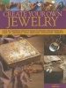 Create Your Own Jewellery - Over 100 Inspiring Ways to Make Stunning Pieces from All Kinds of Materials, with Practical Step-by-step Projects (Hardcover) - Ann Kay Photo