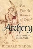 Archery in Medieval England: Who Were the Bowmen of Crecy? (Hardcover) - Richard Wadge Photo