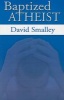 Baptized Atheist (Paperback) - David Smalley Photo