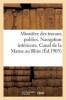 Ministere Des Travaux Publics. Navigation Interieure. Canal de La Marne Au Rhin Et Voies Annexes (French, Paperback) - Sans Auteur Photo