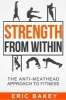 Strength from Within - The Anti-Meathead Approach to Fitness (Paperback) - Eric Bakey Photo