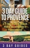 3 Day Guide to Provence - A 72-Hour Definitive Guide on What to See, Eat & Enjoy (Paperback) - 3 Day Guides Photo