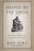 Shaped by the Cross - Meditations on the Sufferings of Jesus (Paperback) - Ken Gire Photo