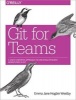 Git for Teams - A User-Centered Approach to Creating Efficient Workflows in Git (Paperback) - Hogbin Westby Photo