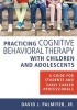 Practicing Cognitive Behavioral Therapy with Children and Adolescents - A Guide for Students and Early Career Professionals (Paperback) - David J Palmiter Photo