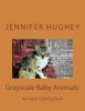 Grayscale Baby Animals - An Adult Coloring Book: Grayscale Baby Animals: An Adult Coloring Book (Paperback) - Jennifer Hughey Photo