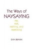 The Ways of Naysaying - No, Not, Nothing and Nonbeing (Hardcover) - Eva Brann Photo