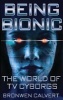 Being Bionic - The World of TV Cyborgs (Paperback) - Bronwen Calvert Photo