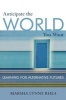 Anticipate the World You Want - Learning for Alternative Futures (Paperback) - Marsha Lynne Rhea Photo