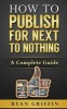 How to Publish for Next to Nothing - A Complete Guide (Paperback) - Ryan Griffin Photo