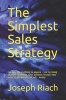 The Simplest Sales Strategy - Can You Sell Anything to Anyone - Just by Being Yourself? a Prolific Sales Achiever Reveals How Every Single Person Can Sell - Easily! (Paperback) - Joseph T Riach Photo