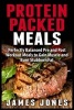 Protein Packed Meals - Perfectly Balanced Pre and Post Workout Meals to Gain Muscle and Burn Stubborn Fat (Paperback) - James Jones Photo