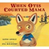 When Otis Courted Mama (Hardcover) - Kathi Appelt Photo