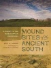 Mound Sites of the Ancient South - A Guide to the Mississippian Chiefdoms (Paperback, New) - Eric E Browne Photo