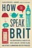 How to Speak Brit - The Quintessential Guide to the King's English, Cockney Slang, and Other Flummoxing British Phrases (Hardcover) - Christopher J Moore Photo