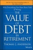 The Value of Debt in Retirement - Why Everything You Have Been Told is Wrong (Hardcover) - Thomas J Anderson Photo