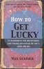 How to Get Lucky - 13 Techniques for Discovering and Taking Advantage of Life's Good Breaks (Paperback) - Max Gunther Photo