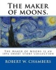 The Maker of Moons. by - Robert W. Chambers, and By: Walt Whitman: The Maker of Moons Is an 1896 Short Story Collection by Robert W. Chambers Which Followed the Publication of Chambers' Most Famous Work, the King in Yellow (1895). (Paperback) - Robert W C Photo