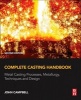 Complete Casting Handbook - Metal Casting Processes, Metallurgy, Techniques and Design (Paperback, 2nd Revised edition) - John Campbell Photo