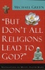 But Don't All Religions Lead to God? - Navigating the Multi-Faith Maze (Paperback) - Michael Green Photo