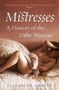 Mistresses - A History of the Other Woman (Paperback) - Elizabeth Abbott Photo