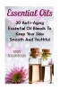 Essential Oils - 30 Anti-Aging Essential Oil Blends to Keep Your Skin Smooth and Youthful (Paperback) - Ruby Maldonado Photo