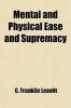 Mental and Physical Ease and Supremacy; Being a Practical Adaptation of Leavitt-Science to Individual Use (Paperback) - C Franklin Leavitt Photo