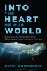 Into the Heart of Our World - A Journey to the Center of the Earth: A Remarkable Voyage of Scientific Discovery (Hardcover) - David Whitehouse Photo