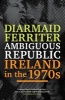 Ambiguous Republic - Ireland in the 1970s (Paperback, Main) - Diarmaid Ferriter Photo