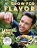 Grow for Flavor - Tips and Tricks to Supercharge the Flavor of Homegrown Harvests (Hardcover) - James Wong Photo