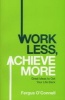 Work Less, Achieve More - Great Ideas to Get Your Life Back (Paperback) - Fergus OConnell Photo