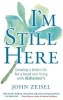 I'm Still Here - Creating a Better Life for a Loved One Living with Alzheimer's (Paperback) - John Zeisel Photo