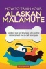 How to Train an Alaskan Malamute (Dog Training Collection) - Combine Love and Kindness with Positive Reinforcement and No-Fail Techniques (Paperback) - Cathy Millan Photo